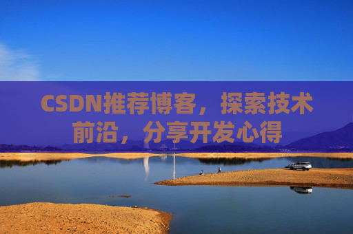 CSDN推荐博客，探索技术前沿，分享开发心得